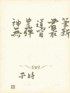 神农道君笔趣阁无弹窗最新章节