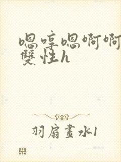 嗯哼嗯啊啊哈 双性h