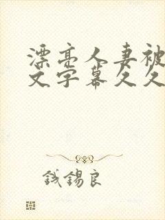 漂亮人妻被强中文字幕久久