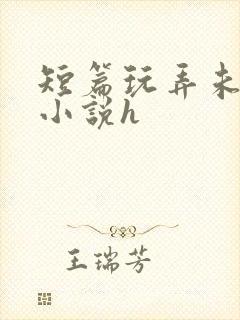 短篇玩弄未成女小说h