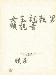 女王调教男奴视频观看