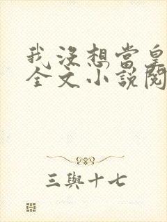 我没想当皇帝啊全文小说阅读全文