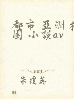 都市 亚洲 校园 小说av