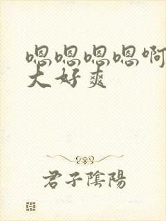 嗯嗯嗯嗯啊啊好大好爽