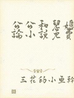 公公和儿媳妇乱论小说免费阅读