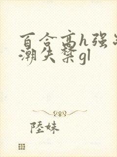 百合高h强制高潮失禁gl