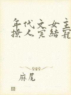 年代文女主娇媚撩人完结宠文