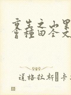 重生之山里懒妇会种田全文免费阅读