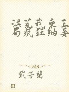 洪荒我东王公开局疯狂纳妾笔趣阁