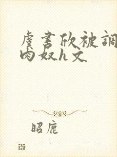 虞书欣被调教成肉奴h文