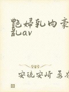 艳妇乳肉豪妇荡乱av