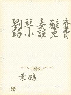 刘琴秦雅齐思思的小说免费阅读笔趣