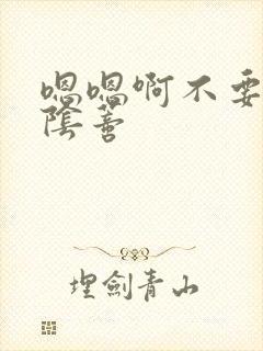 嗯嗯啊不要舔啊阴蒂