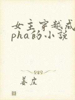 女主穿越成alpha的小说