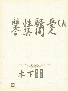 双性骚受(h)合集同人