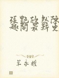 张艳欣然陈杰笔趣阁最新更新内容