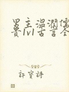 男主温润儒雅矜贵1v1古言全文阅读