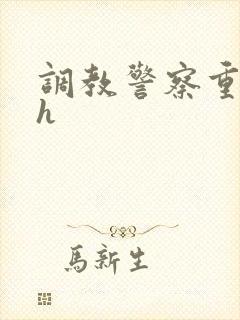 调教警察重口高h