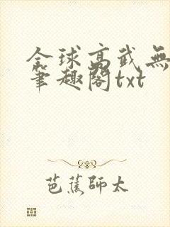 全球高武无删减笔趣阁txt