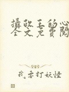 摄政王的心上娇全文免费阅读无弹窗