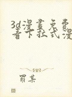 3d漫画免费观看下拉式漫画