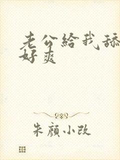 老公给我舔下面好爽