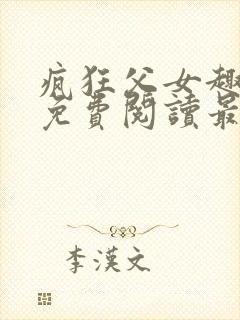 疯狂父女趣笔阁免费阅读最新章节