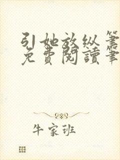 引她放纵笔趣阁免费阅读笔趣阁无弹窗