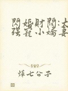 闪婚财阀:大叔强宠小娇妻完整章节下载