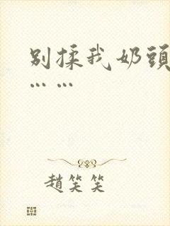 别揉我奶头啊嗯……