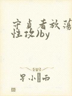 守贞者放荡(双性攻)by