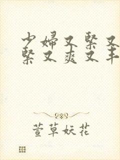 少妇又紧又深又紧又爽又丰满视频播封面