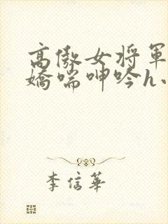 高傲女将军玉臀娇喘呻吟h小说封面