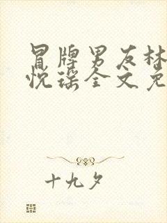 冒牌男友林天顾悦瑶全文免费阅读最新章节