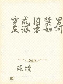 穿成囚禁男主的反派要如何活命漫画