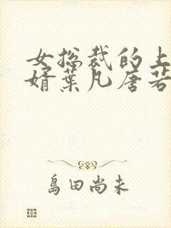 女总裁的上门女婿叶凡唐若雪第3427章