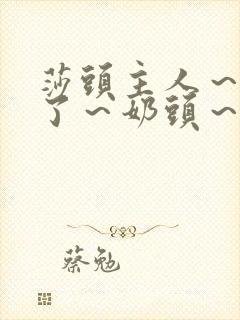 莎头主人～别揉了～奶头～啊～嗯啊