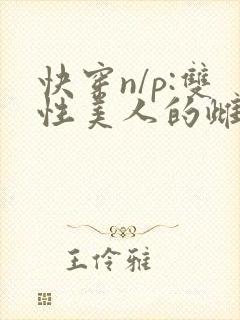 快穿n/p:双性美人的雌/堕游戏小说