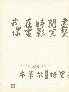 我在时间尽头等你电影完整