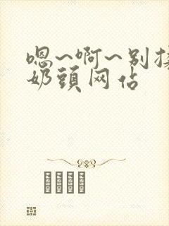 嗯~啊~别揉我奶头网站