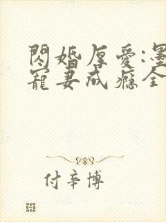 闪婚厚爱:墨少宠妻成瘾全本