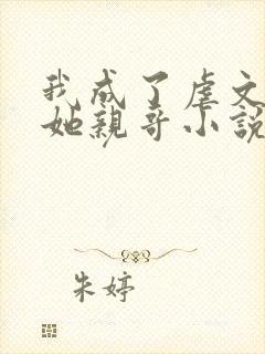 我成了虐文女主她亲哥小说