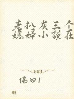 老扒灰三个明星媳妇小说在线阅读