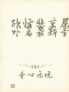 欣恬悲哀屈辱番外篇最新章节阅读