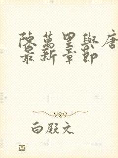 陈万里与唐嫣然最新章节