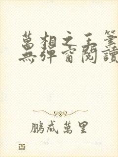 万相之王笔趣阁无弹窗阅读最新章节