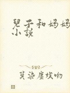 儿子和妈妈爱爱小说