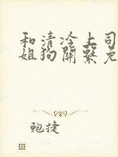 和清冷上司成了姐狗关系免费阅读封面