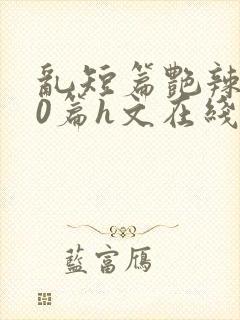 乱短篇艳辣500篇h文在线阅读封面