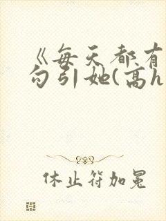 《每天都有美男勾引她(高h np)》